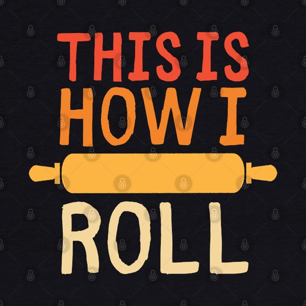 Baking Fan Gift - This Is How I Roll by codeclothes